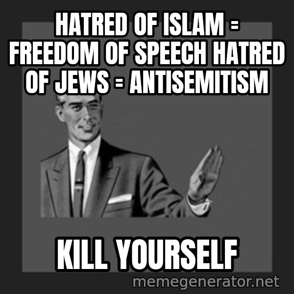 kill yourself guy meme: Hatred of Islam = freedom of speech Hatred of Jews = Antisemitism / Kill yourself
