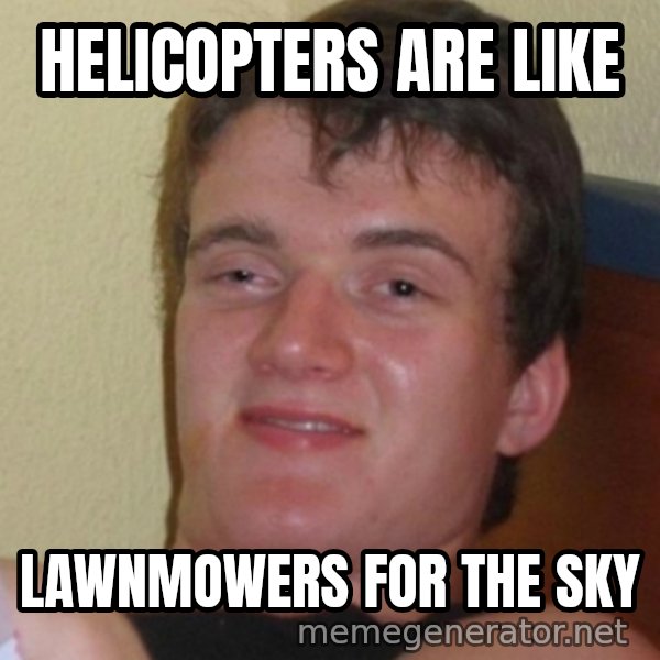 Stoner Stanley meme: HelIcopTers are like / Lawnmowers for the sky