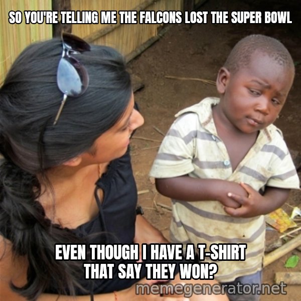 So You're Telling me meme: So you're telling me the falcons lost the Super bowl / even though i have a t-shirt that say they won?
