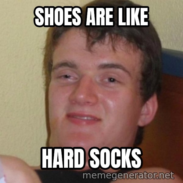Stoner Stanley meme: shoes are like / hard socks