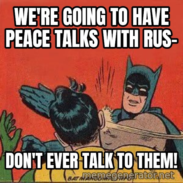 batman slap robin meme: we're going to have peace talks with rus- / don't ever talk to them!