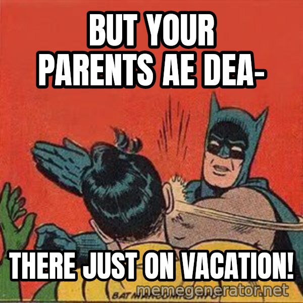 batman slap robin meme: But your parents ae dea- / there just on vacation!