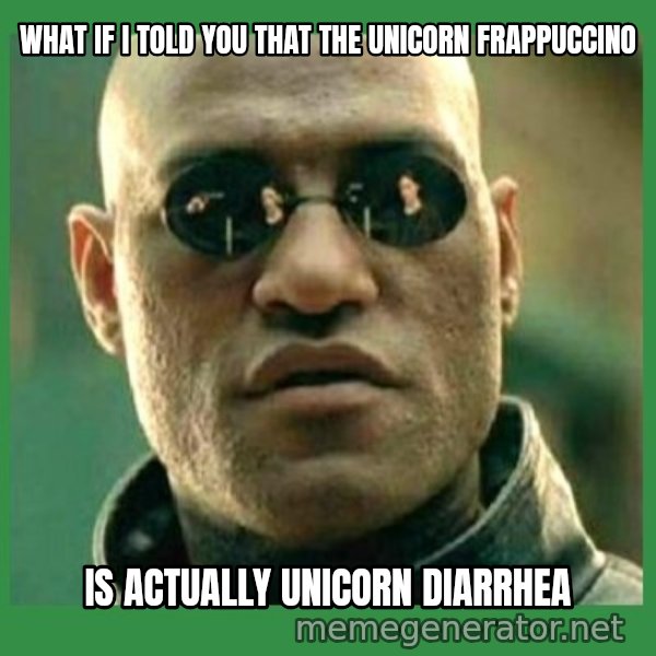 Matrix Morpheus meme: What if I told you that the unicorn frappuccino / Is actually unicorn diarrhea