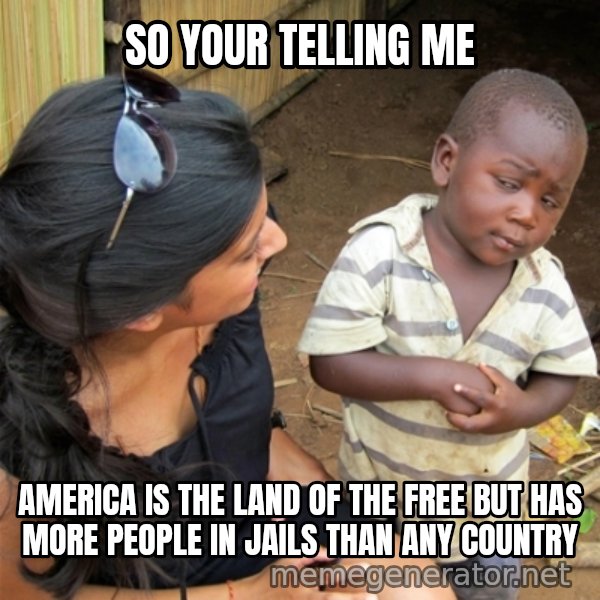 So You're Telling me meme: So your telling me / America is the land of the free but has more people in jails than any country