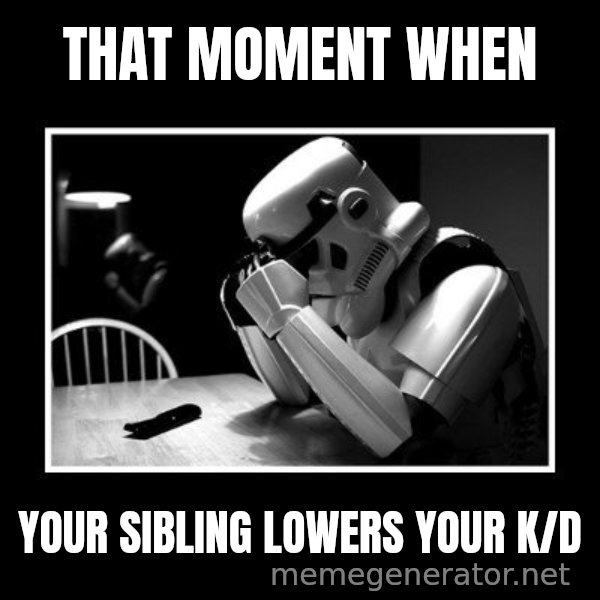 Sad Trooper meme: that moment when / your sibling lowers your k/d