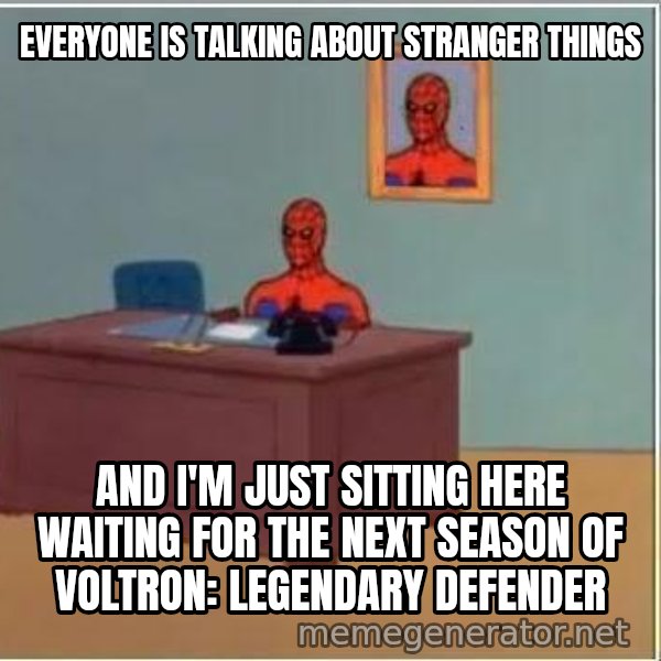 Spiderman Desk meme: everyone is talking about stranger things / and i'm just sitting here waiting for the next season of voltron: legendary defender