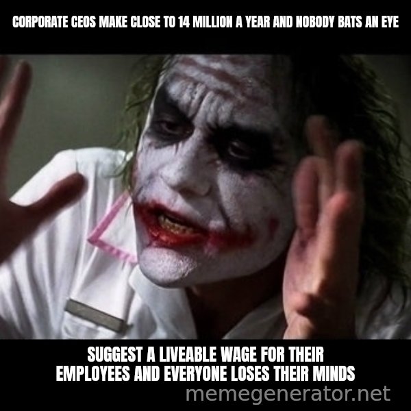joker mind loss meme: Corporate CEOs make close to 14 million a year and nobody bats an eye / Suggest a liveable wage for their employees and everyone loses their minds