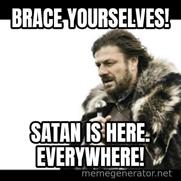 Winter is Coming meme: Brace yourselves! / Satan is here. Everywhere!