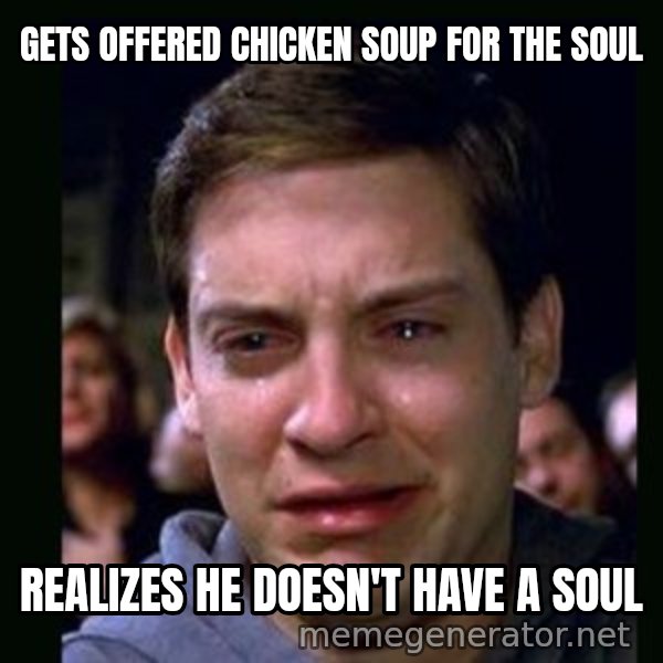 crying peter parker meme: gets offered chicken soup for the soul / realizes he doesn't have a soul