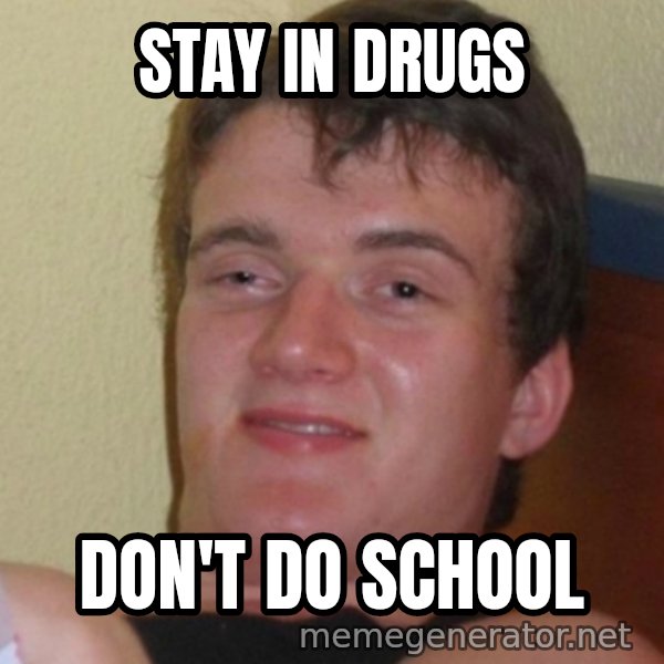 Stoner Stanley meme: stay in drugs / don't do school