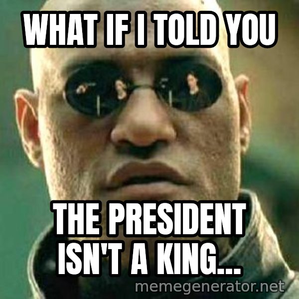 What if I told you / Matrix Morpheus meme: What If I Told You / The President Isn't A King...