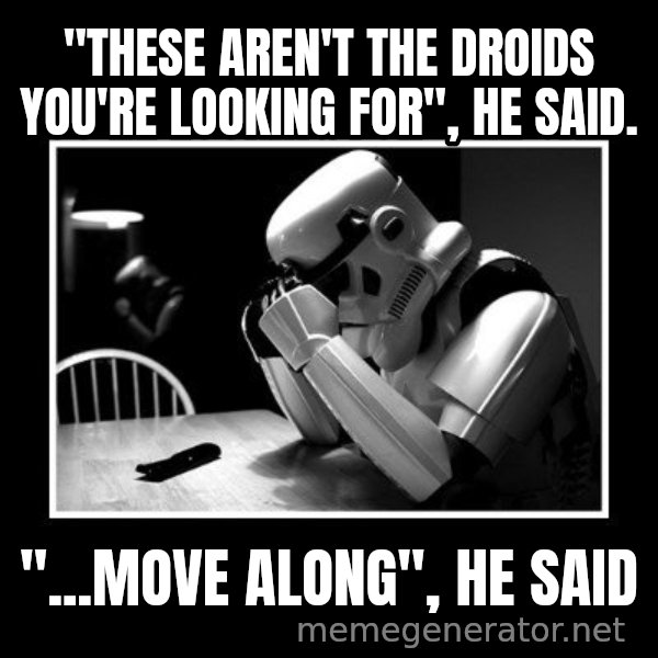 Sad Trooper meme: "these aren't the droids you're looking for", he said. / "...move along", he said