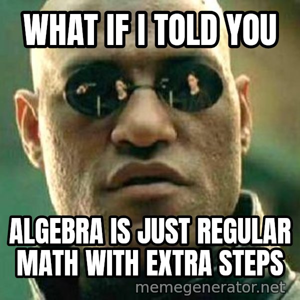 What if I told you / Matrix Morpheus meme: What if I told you / algebra is just regular math with extra steps