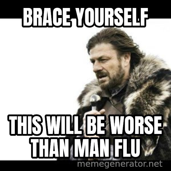 Winter is Coming meme: Brace yourself / this will be worse than man flu