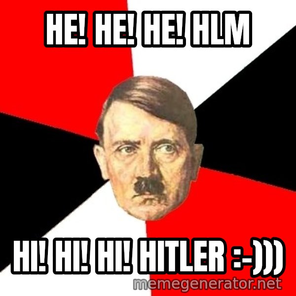 Advice Hitler meme: He! He! He! HLM / Hi! Hi! Hi! Hitler :-)))