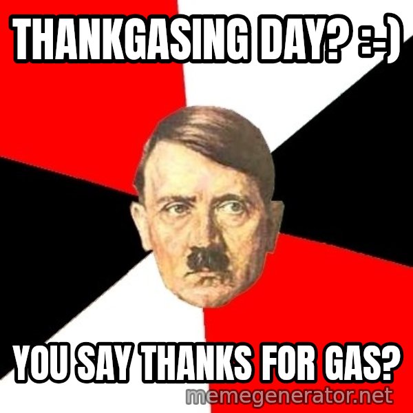 Advice Hitler meme: Thankgasing day? :-) / You say thanks for gas?