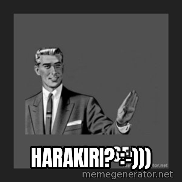 kill yourself guy meme: harakiri? :-)))