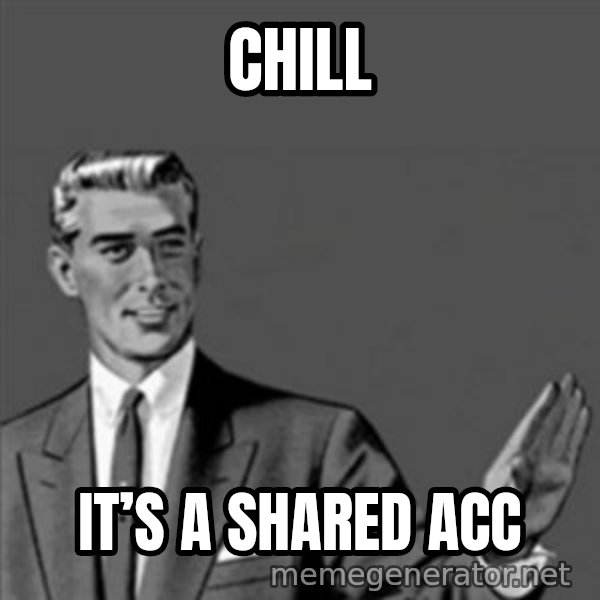 Correction Guy meme: Chill / It’s a shared Acc