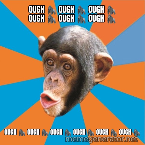Stupid Monkey meme: Ough 🦍 Ough 🦍 Ough 🦍 Ough 🦍 Ough 🦍 Ough 🦍 / Ough 🦍 Ough 🦍 Ough 🦍 Ough 🦍 Ough 🦍 Ough 🦍