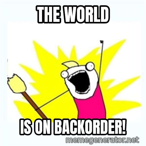 All the things meme: The world / is on backorder!