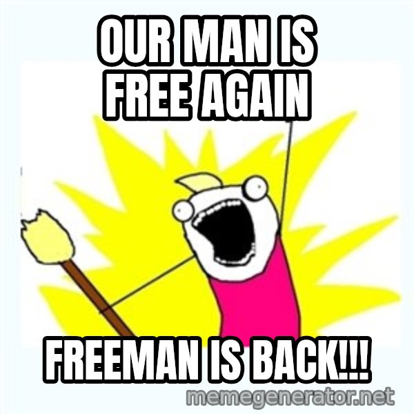 All the things meme: our man is free again / freeman is back!!!