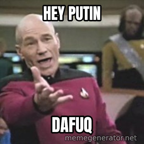 Captain Picard meme: Hey Putin / dafuq