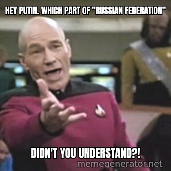 Captain Picard meme: Hey Putin. Which part of "Russian Federation" / didn't you understand?!