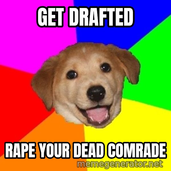 Advice Dog meme: get drafted / rape your dead comrade