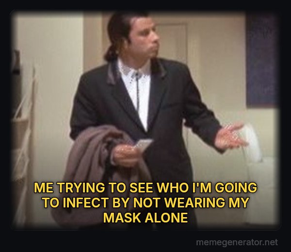 Confused Travolta meme: ME TRYING TO SEE WHO I'M GOING TO INFECT BY NOT WEARING MY MASK ALONE