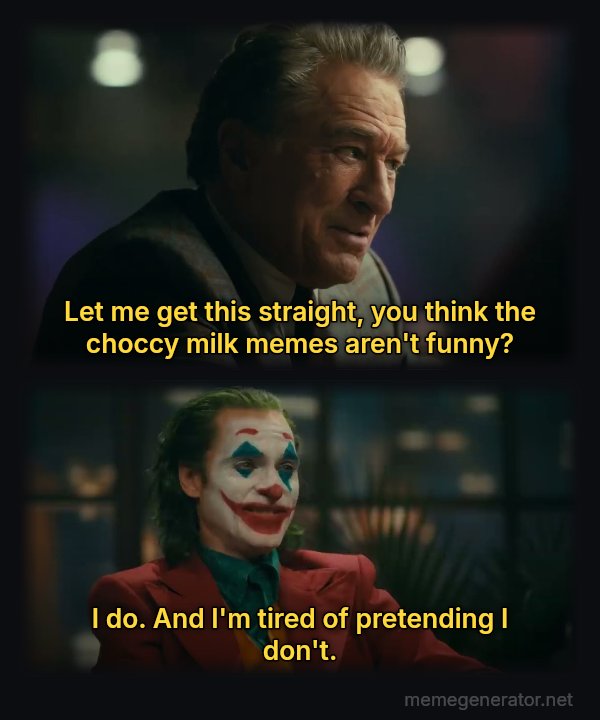 Joker and Murray: Masterpiece meme: Let me get this straight, you think the choccy milk memes aren't funny? / I do.  And I'm tired of pretending I don't.
