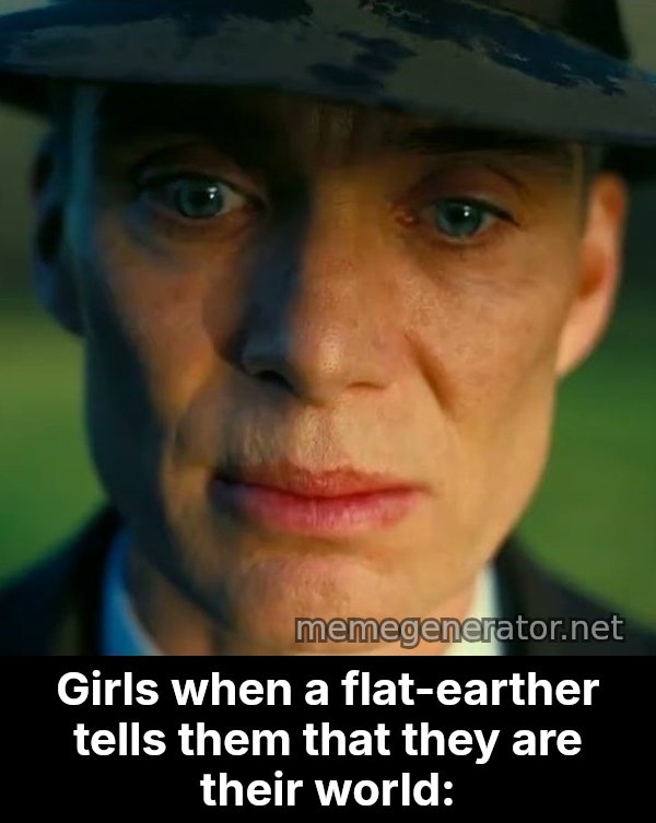 Oppenheimer Stare meme: Girls when a flat-earther tells them that they are their world: