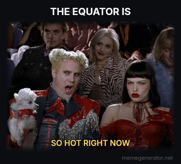 So Hot Right Now meme: THE EQUATOR IS / SO HOT RIGHT NOW
