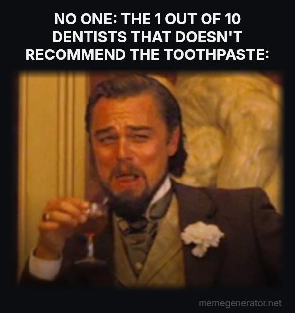 Laughing Leo meme: NO ONE:
THE 1 OUT OF 10 DENTISTS THAT DOESN'T RECOMMEND THE TOOTHPASTE: