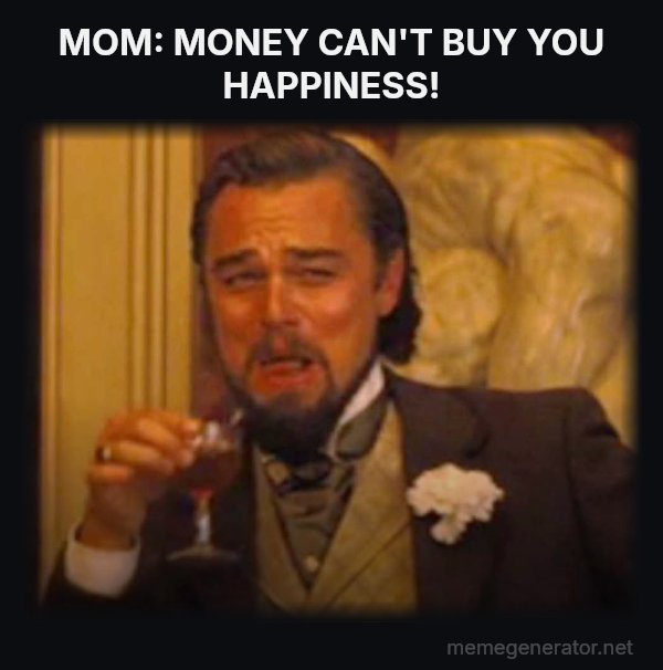 Laughing Leo meme: MOM: MONEY CAN'T BUY YOU HAPPINESS!