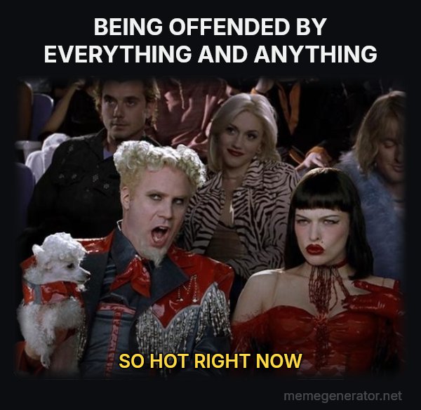 So Hot Right Now meme: BEING OFFENDED BY EVERYTHING AND ANYTHING / SO HOT RIGHT NOW