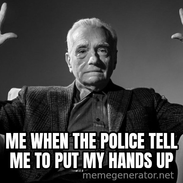 Absolute Cinema meme: Me when the police tell me to put my hands up