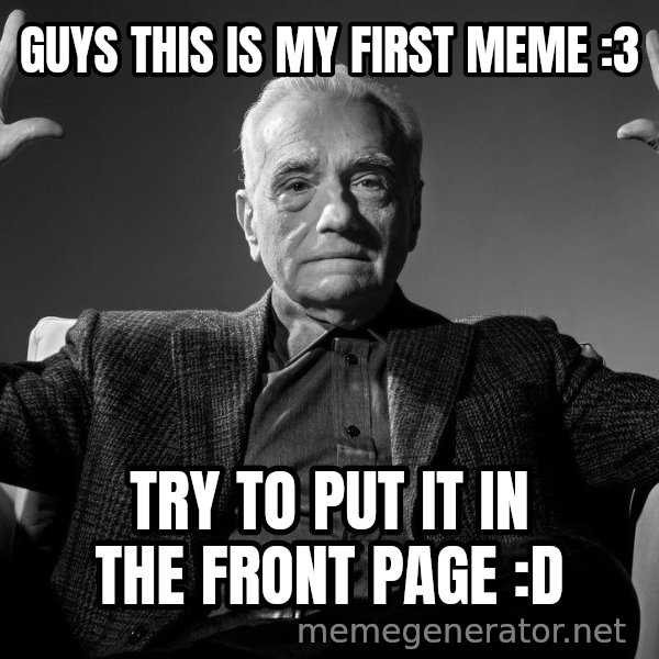 Absolute Cinema meme: GUYS THIS IS MY FIRST MEME :3 / TRY TO PUT IT IN THE FRONT PAGE :D
