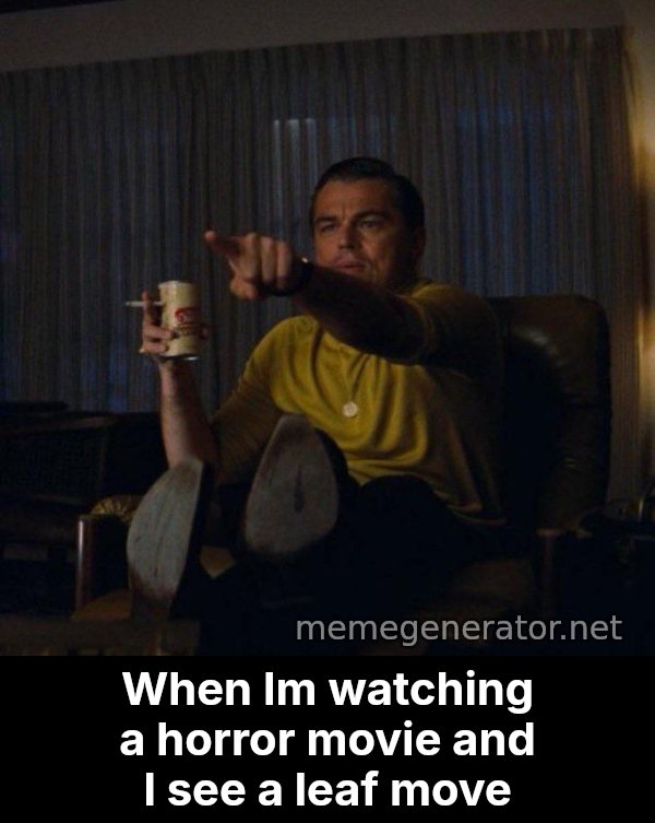 Leonardo DiCaprio Pointing meme: When Im watching a horror movie and I see a leaf move