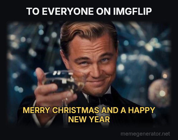 Leonardo DiCaprio Cheers meme: TO EVERYONE ON IMGFLIP / MERRY CHRISTMAS AND A HAPPY NEW YEAR