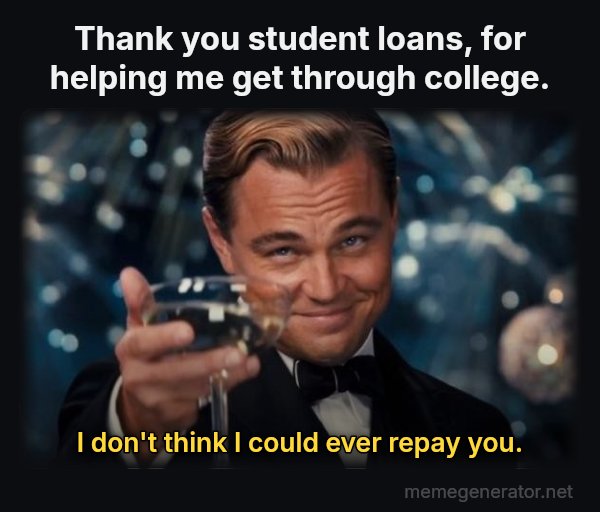 Leonardo DiCaprio Cheers meme: Thank you student loans, for helping me get through college. / I don't think I could ever repay you.
