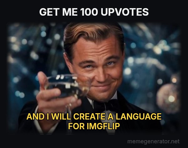 Leonardo DiCaprio Cheers meme: GET ME 100 UPVOTES / AND I WILL CREATE A LANGUAGE FOR IMGFLIP