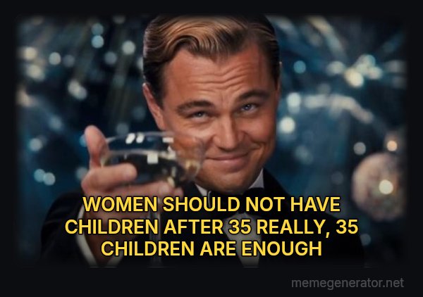 Leonardo DiCaprio Cheers meme: WOMEN SHOULD NOT HAVE CHILDREN AFTER 35 REALLY, 35 CHILDREN ARE ENOUGH