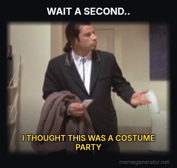 Confused Travolta meme: WAIT A SECOND.. / I THOUGHT THIS WAS A COSTUME PARTY