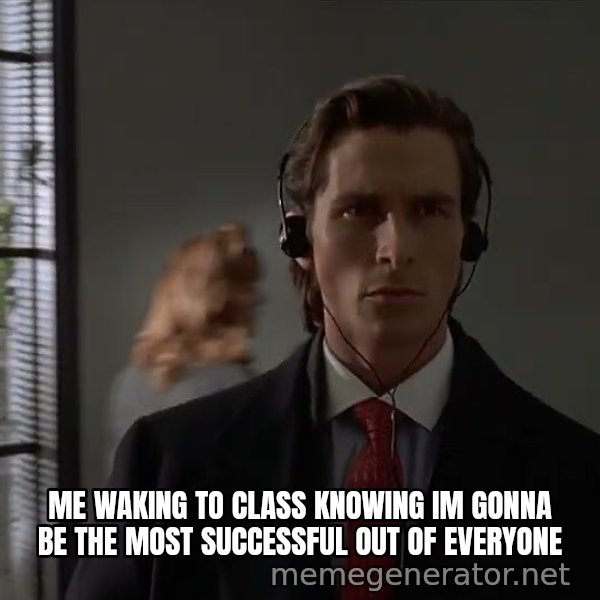 Patrick Bateman Walking meme: ME WAKING TO CLASS KNOWING IM GONNA BE THE MOST SUCCESSFUL OUT OF EVERYONE
