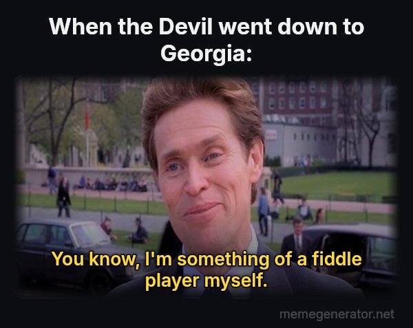 Something of a Scientist Myself meme: When the Devil went down to Georgia: / You know, I'm something of a fiddle player myself.