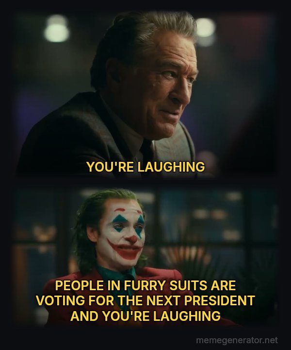 Joker and Murray: Masterpiece meme: YOU'RE LAUGHING / PEOPLE IN FURRY SUITS ARE VOTING FOR THE NEXT PRESIDENT AND YOU'RE LAUGHING