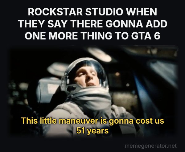 This Little Maneuver Is Gonna Cost Us 51 Years meme: ROCKSTAR STUDIO WHEN THEY SAY THERE GONNA ADD ONE MORE THING TO GTA 6 / This little maneuver is gonna cost us 51 years