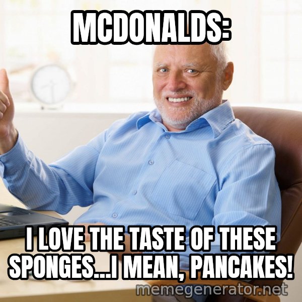 Harold's Thumbs Up meme: MCDONALDS: / I LOVE THE TASTE OF THESE SPONGES...I MEAN, PANCAKES!