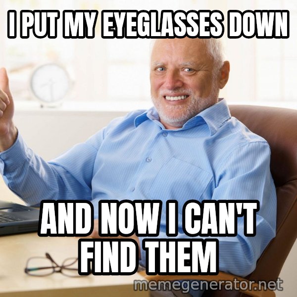 Harold's Thumbs Up meme: I PUT MY EYEGLASSES DOWN / AND NOW I CAN'T FIND THEM