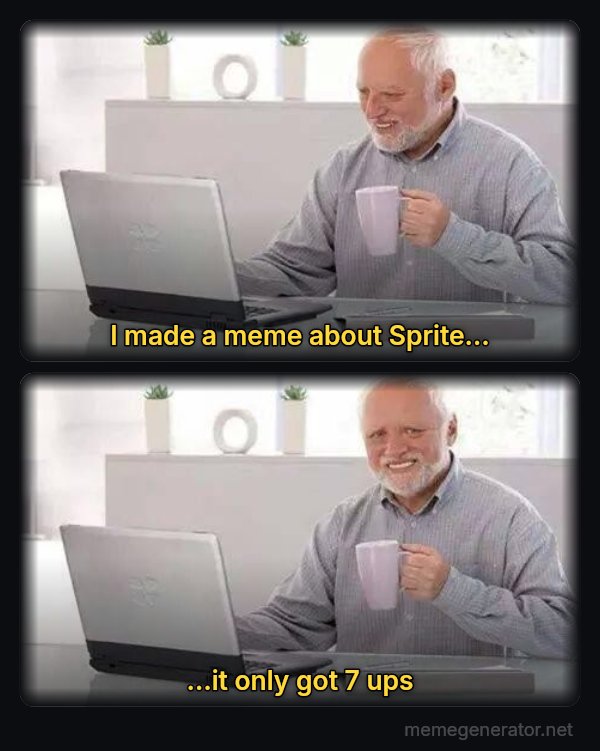 Hide the Pain Harold (two panels) meme: I made a meme about Sprite… / …it only got 7 ups